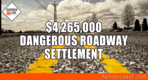 . We handle personal injury cases involving dangerous or defective roadways in San Francisco, Paso Robles, and California for pedestrians, cyclists, motorcyclists, and drivers